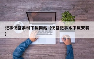 武安记事便签素材下载网站（便签记事本下载安装）